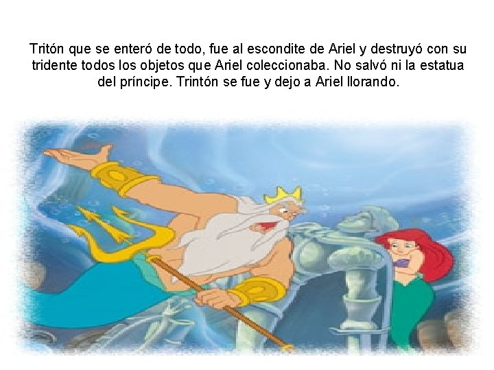 Tritón que se enteró de todo, fue al escondite de Ariel y destruyó con