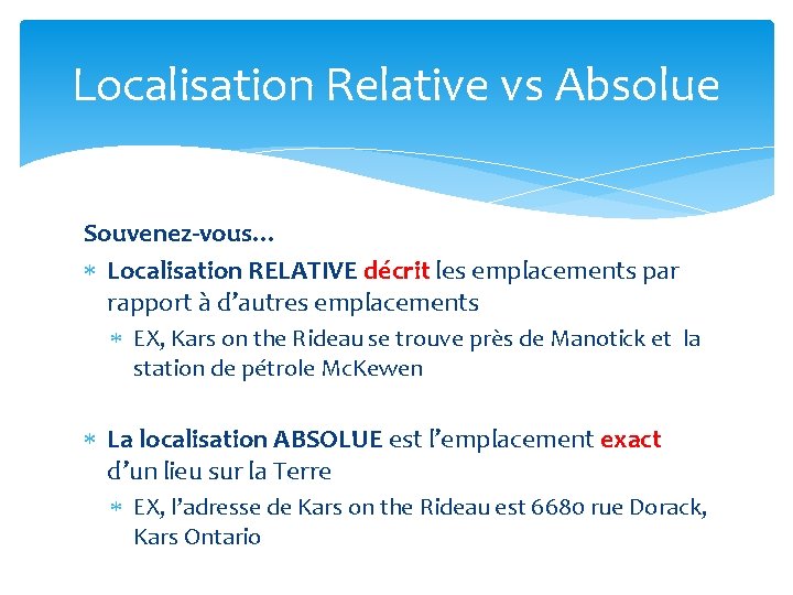 Localisation Relative vs Absolue Souvenez-vous… Localisation RELATIVE décrit les emplacements par rapport à d’autres
