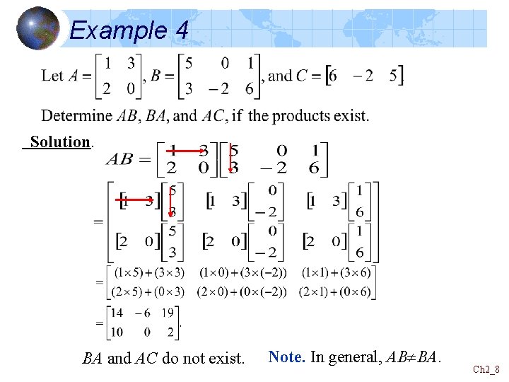 Example 4 Solution. BA and AC do not exist. Note. In general, AB BA.