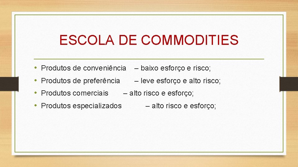 ESCOLA DE COMMODITIES • • Produtos de conveniência – baixo esforço e risco; Produtos