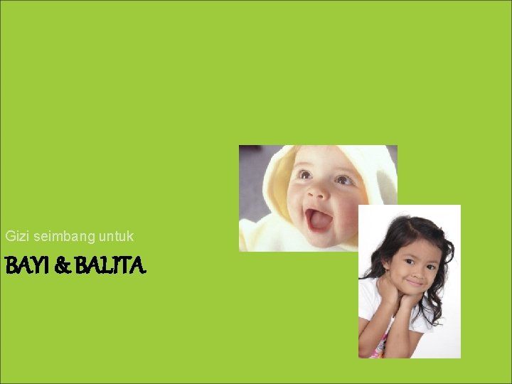 Gizi seimbang untuk BAYI & BALITA 