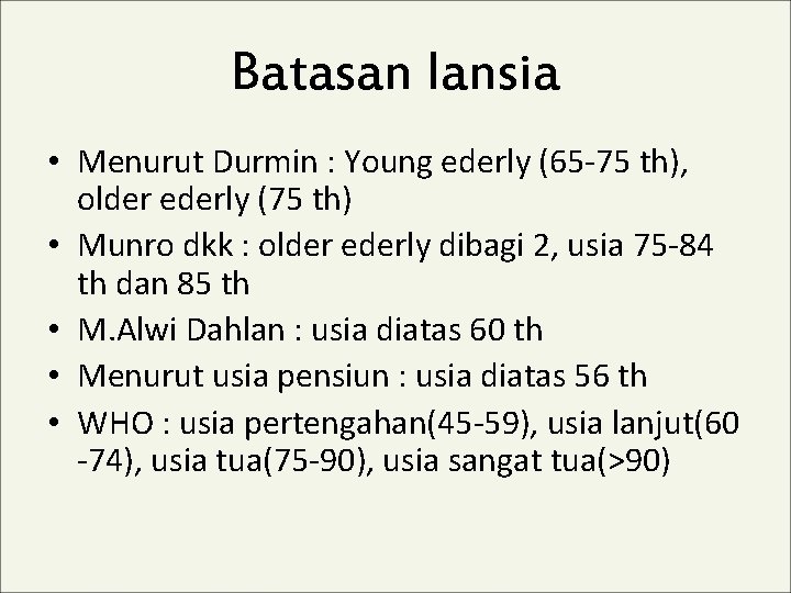 Batasan lansia • Menurut Durmin : Young ederly (65 -75 th), older ederly (75