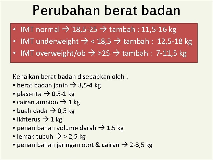 Perubahan berat badan • IMT normal 18, 5 -25 tambah : 11, 5 -16