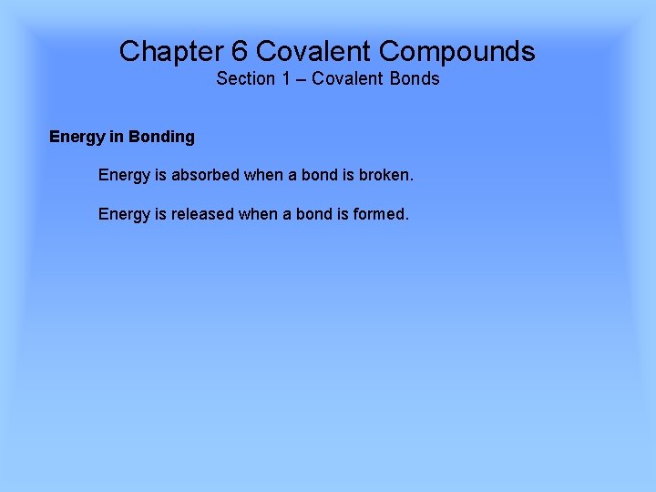 Chapter 6 Covalent Compounds Section 1 – Covalent Bonds Energy in Bonding Energy is