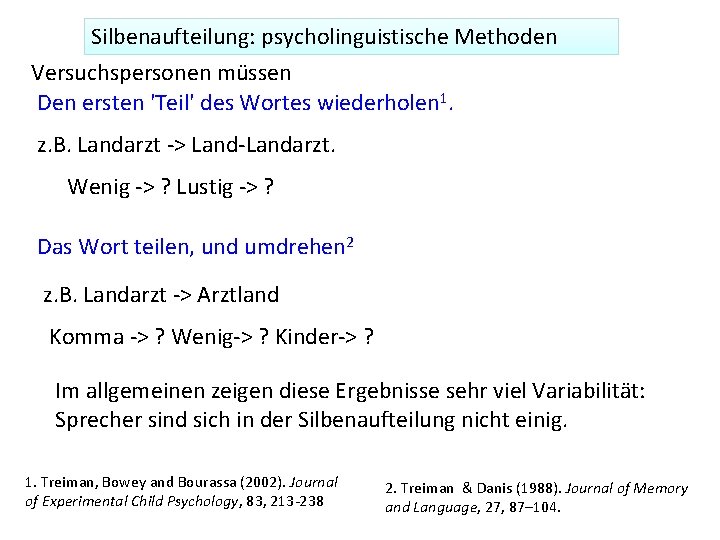 Silbenaufteilung: psycholinguistische Methoden Versuchspersonen müssen Den ersten 'Teil' des Wortes wiederholen 1. z. B.