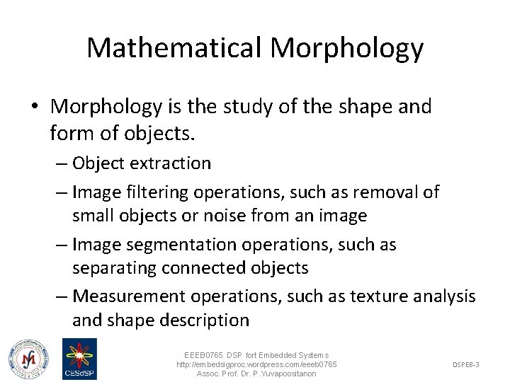 Mathematical Morphology • Morphology is the study of the shape and form of objects.