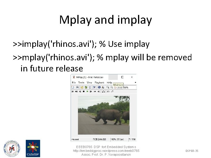 Mplay and implay >>implay('rhinos. avi'); % Use implay >>mplay('rhinos. avi'); % mplay will be