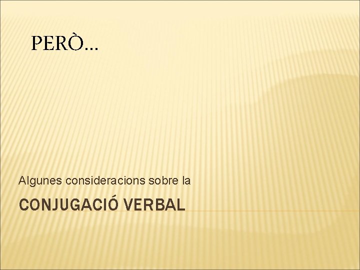 PERÒ. . . Algunes consideracions sobre la CONJUGACIÓ VERBAL 