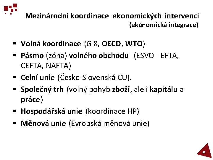 Mezinárodní koordinace ekonomických intervencí (ekonomická integrace) § Volná koordinace (G 8, OECD, WTO) §