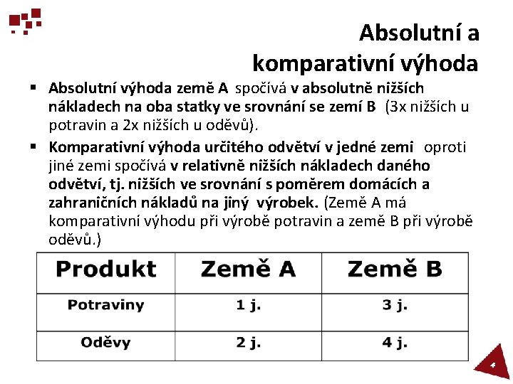 Absolutní a komparativní výhoda § Absolutní výhoda země A spočívá v absolutně nižších nákladech