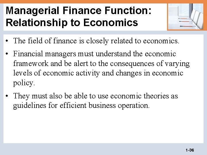 Managerial Finance Function: Relationship to Economics • The field of finance is closely related