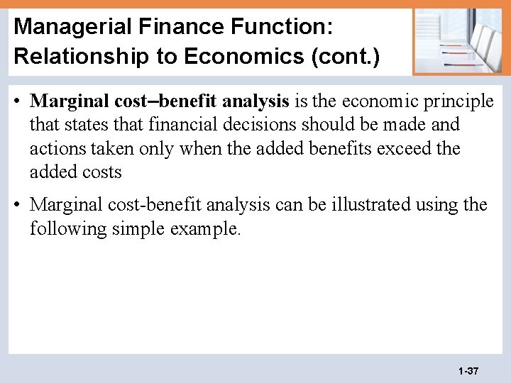 Managerial Finance Function: Relationship to Economics (cont. ) • Marginal cost–benefit analysis is the