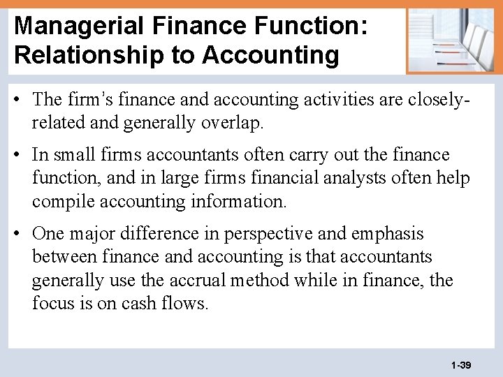 Managerial Finance Function: Relationship to Accounting • The firm’s finance and accounting activities are