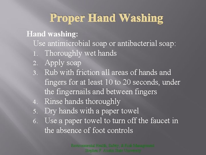 Proper Hand Washing Hand washing: Use antimicrobial soap or antibacterial soap: 1. Thoroughly wet