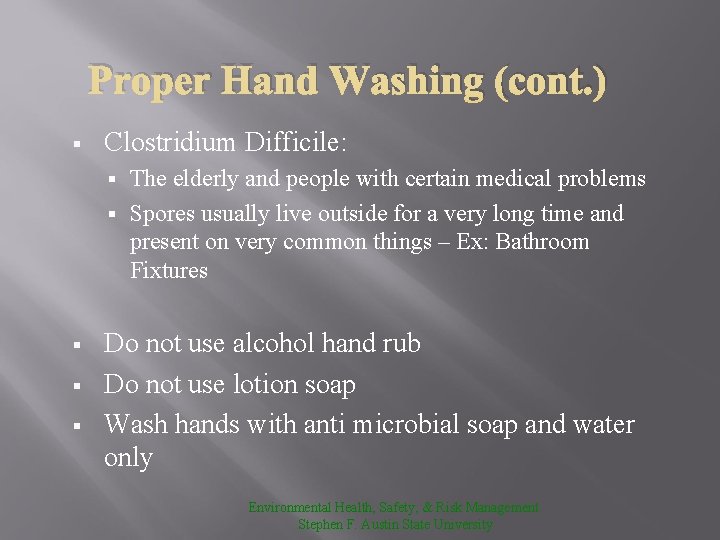 Proper Hand Washing (cont. ) § Clostridium Difficile: The elderly and people with certain