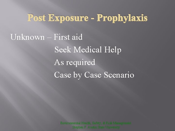 Post Exposure - Prophylaxis Unknown – First aid Seek Medical Help As required Case