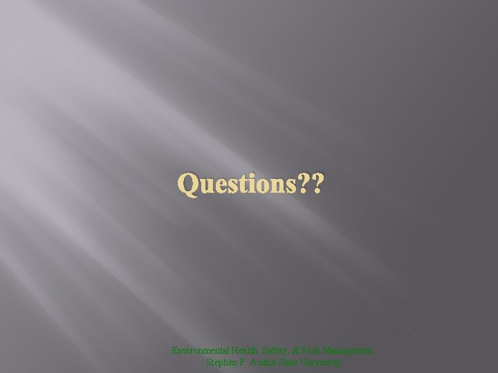 Questions? ? Environmental Health, Safety, & Risk Management Stephen F. Austin State University 