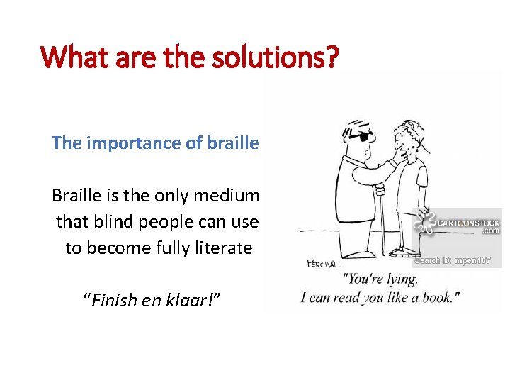 What are the solutions? The importance of braille Braille is the only medium that