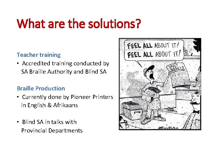 What are the solutions? Teacher training • Accredited training conducted by SA Braille Authority