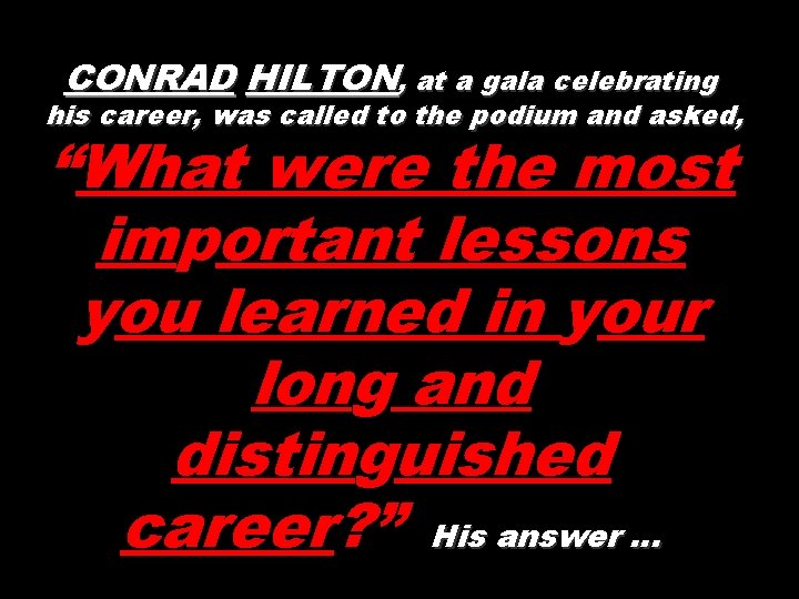 CONRAD HILTON, at a gala celebrating his career, was called to the podium and