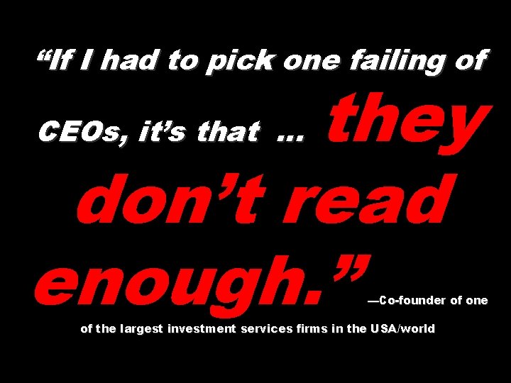 “If I had to pick one failing of they don’t read enough. ” CEOs,
