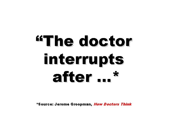 “The doctor interrupts after …* *Source: Jerome Groopman, How Doctors Think 