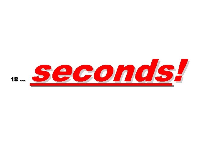 18 … seconds! 
