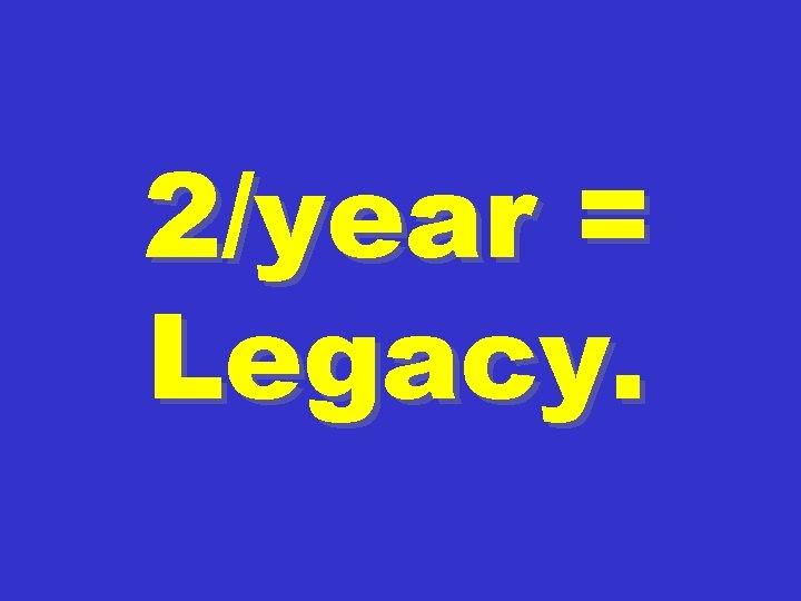 2/year = Legacy. 