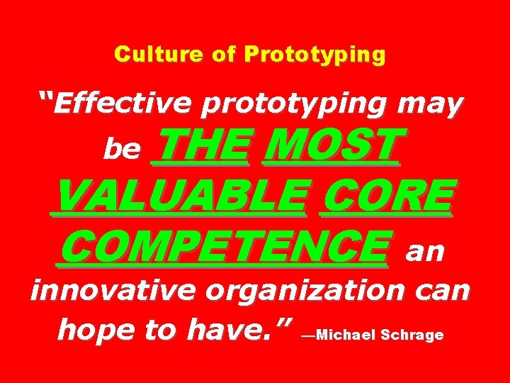 Culture of Prototyping “Effective prototyping may be THE MOST VALUABLE CORE COMPETENCE an innovative