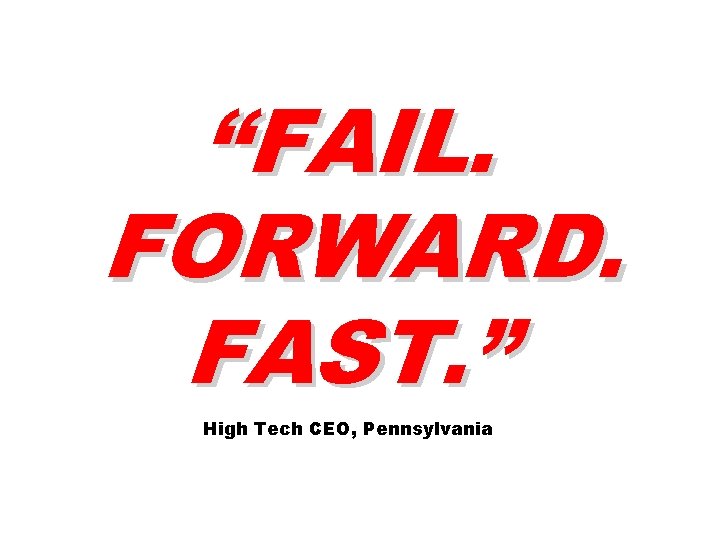 “FAIL. FORWARD. FAST. ” High Tech CEO, Pennsylvania 