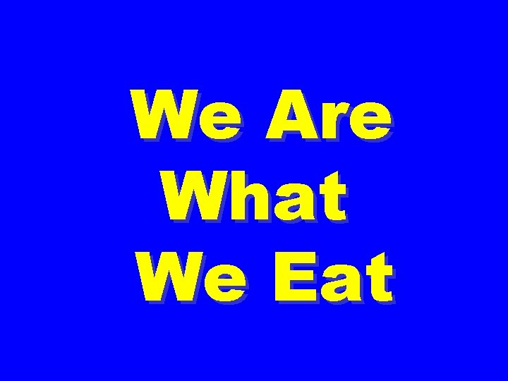 We Are What We Eat 