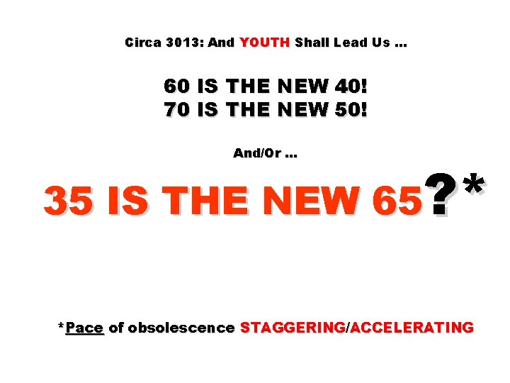 Circa 3013: And YOUTH Shall Lead Us … 60 IS THE NEW 40! 70
