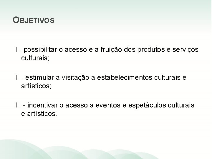 OBJETIVOS I - possibilitar o acesso e a fruição dos produtos e serviços culturais;