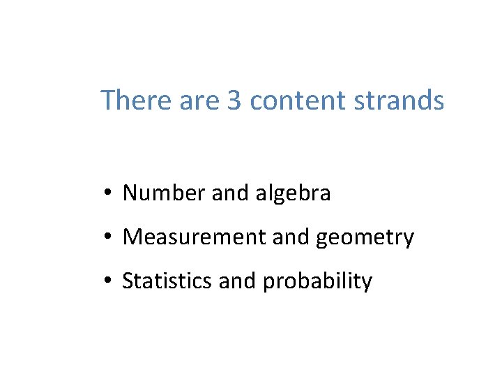 There are 3 content strands • Number and algebra • Measurement and geometry •