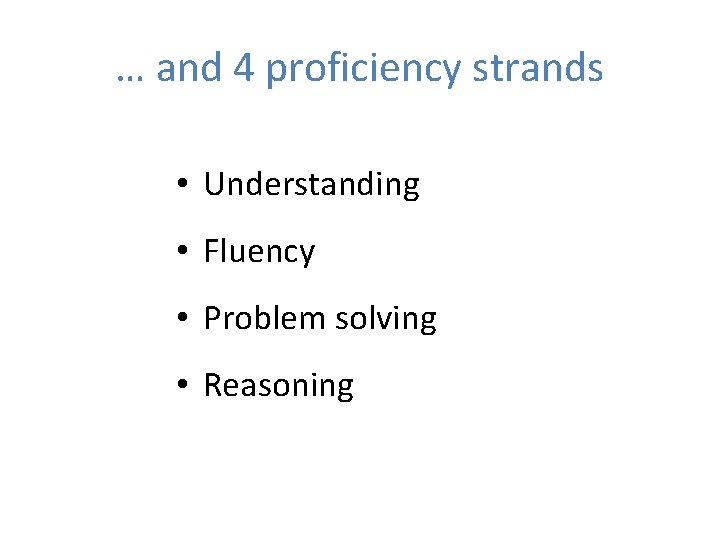 … and 4 proficiency strands • Understanding • Fluency • Problem solving • Reasoning