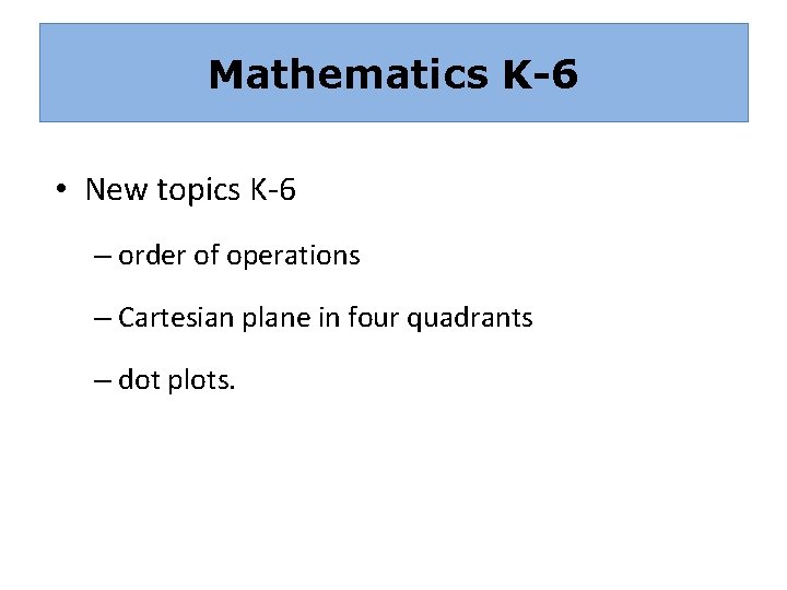 Mathematics K-6 • New topics K-6 – order of operations – Cartesian plane in