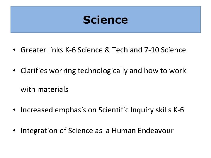 Science • Greater links K-6 Science & Tech and 7 -10 Science • Clarifies