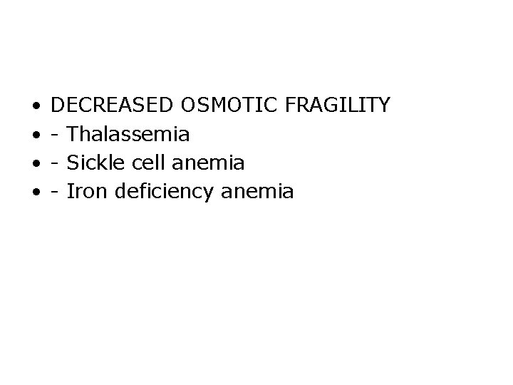  • • DECREASED OSMOTIC FRAGILITY - Thalassemia - Sickle cell anemia - Iron