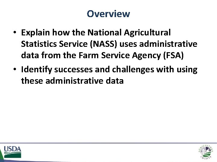 Overview • Explain how the National Agricultural Statistics Service (NASS) uses administrative data from