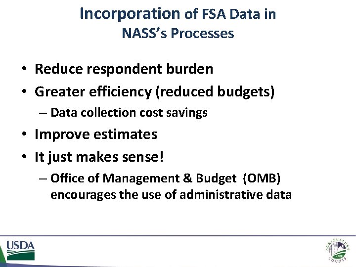 Incorporation of FSA Data in NASS’s Processes • Reduce respondent burden • Greater efficiency