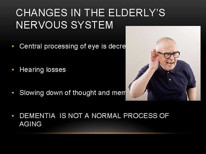 CHANGES IN THE ELDERLY’S NERVOUS SYSTEM • Central processing of eye is decreased • CHANGES IN THE ELDERLY’S NERVOUS SYSTEM • Central processing of eye is decreased •