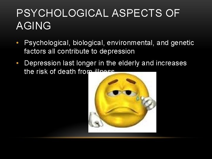 PSYCHOLOGICAL ASPECTS OF AGING • Psychological, biological, environmental, and genetic factors all contribute to PSYCHOLOGICAL ASPECTS OF AGING • Psychological, biological, environmental, and genetic factors all contribute to