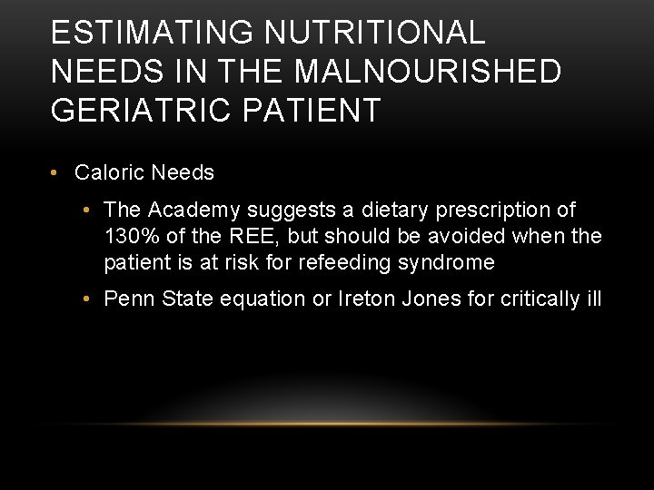 ESTIMATING NUTRITIONAL NEEDS IN THE MALNOURISHED GERIATRIC PATIENT • Caloric Needs • The Academy ESTIMATING NUTRITIONAL NEEDS IN THE MALNOURISHED GERIATRIC PATIENT • Caloric Needs • The Academy