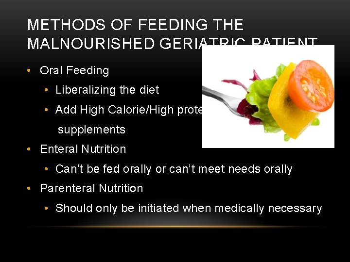 METHODS OF FEEDING THE MALNOURISHED GERIATRIC PATIENT • Oral Feeding • Liberalizing the diet METHODS OF FEEDING THE MALNOURISHED GERIATRIC PATIENT • Oral Feeding • Liberalizing the diet