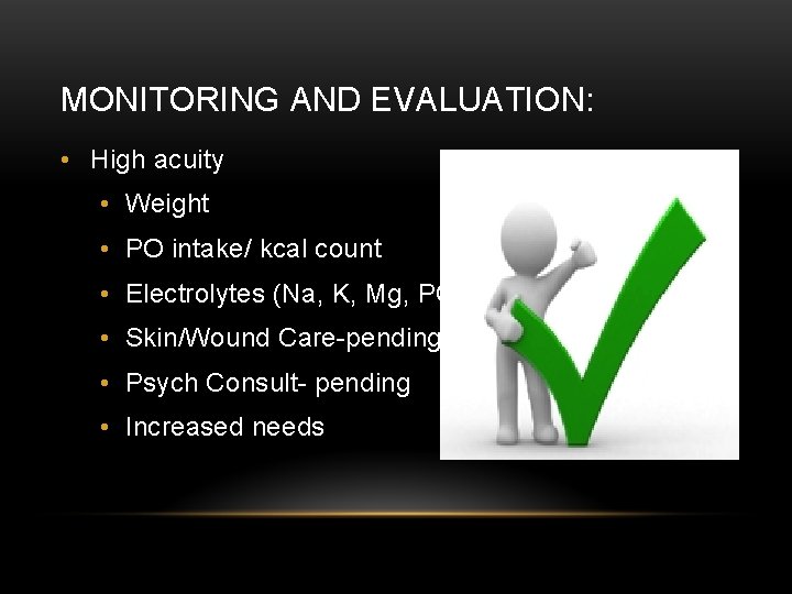 MONITORING AND EVALUATION: • High acuity • Weight • PO intake/ kcal count •