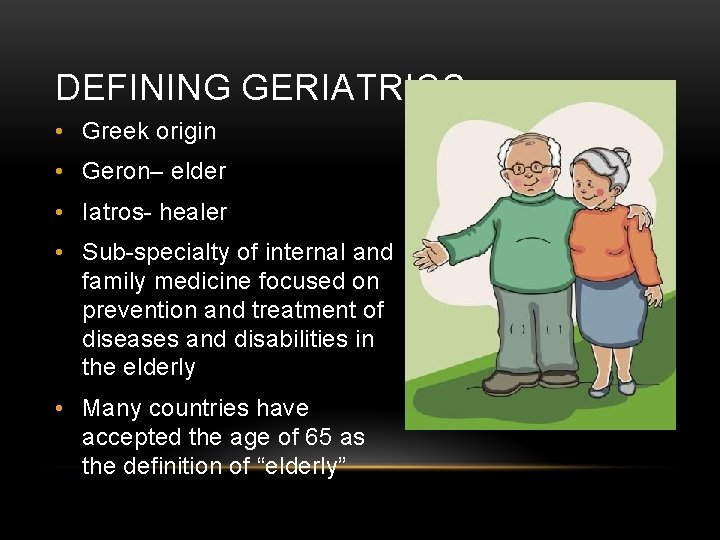 DEFINING GERIATRICS • Greek origin • Geron– elder • Iatros- healer • Sub-specialty of DEFINING GERIATRICS • Greek origin • Geron– elder • Iatros- healer • Sub-specialty of