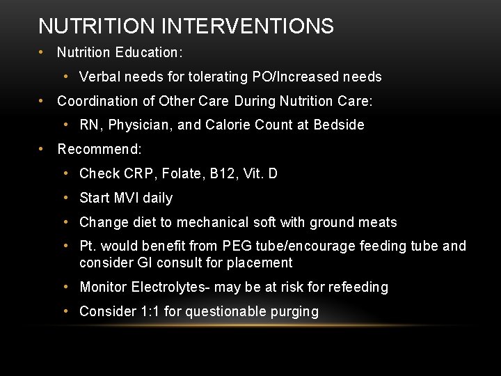 NUTRITION INTERVENTIONS • Nutrition Education: • Verbal needs for tolerating PO/Increased needs • Coordination