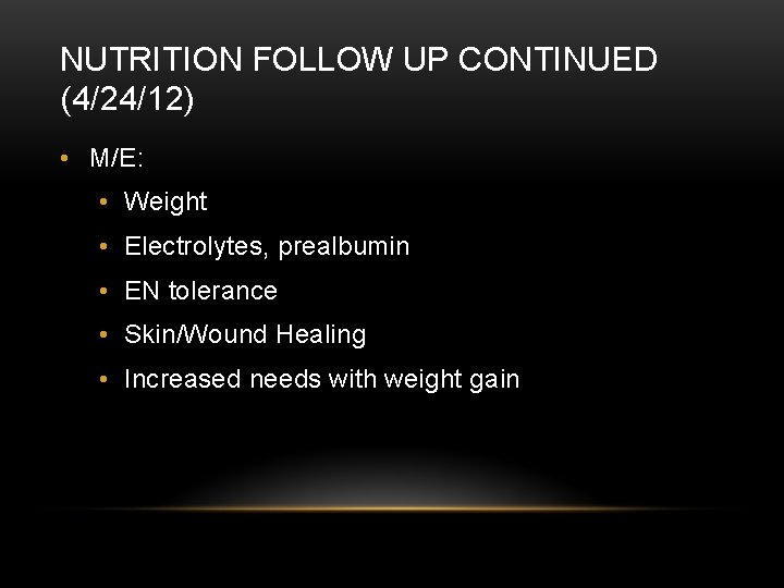 NUTRITION FOLLOW UP CONTINUED (4/24/12) • M/E: • Weight • Electrolytes, prealbumin • EN NUTRITION FOLLOW UP CONTINUED (4/24/12) • M/E: • Weight • Electrolytes, prealbumin • EN
