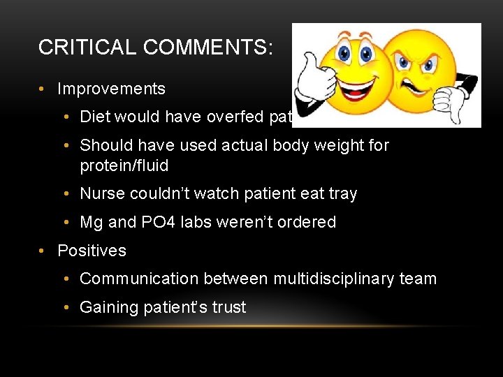 CRITICAL COMMENTS: • Improvements • Diet would have overfed patient • Should have used