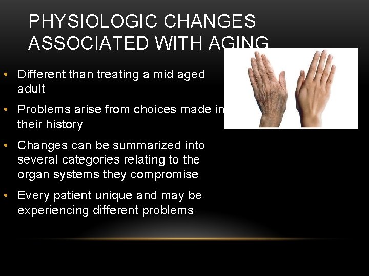 PHYSIOLOGIC CHANGES ASSOCIATED WITH AGING • Different than treating a mid aged adult • PHYSIOLOGIC CHANGES ASSOCIATED WITH AGING • Different than treating a mid aged adult •